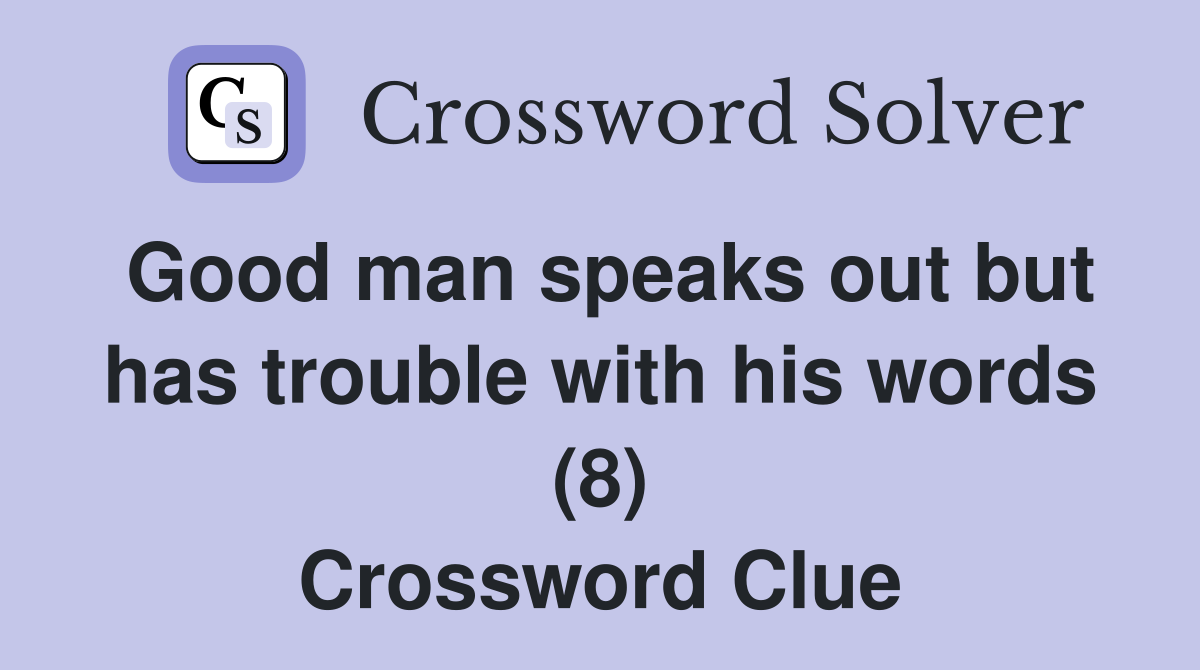Good man speaks out but has trouble with his words (8) Crossword Clue